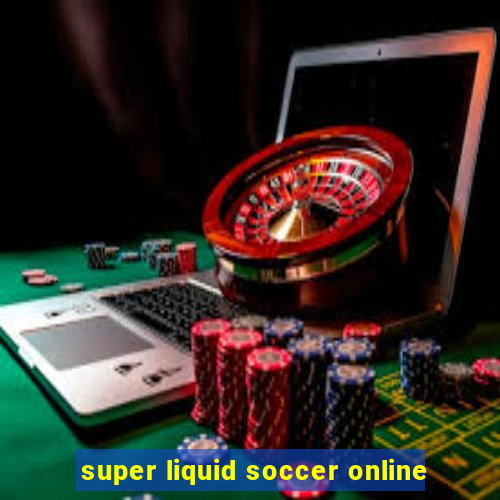 super liquid soccer online