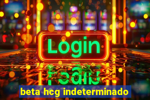 beta hcg indeterminado