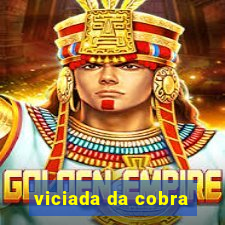 viciada da cobra