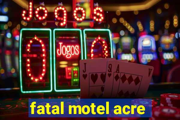 fatal motel acre