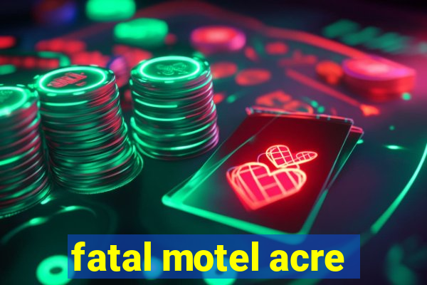 fatal motel acre