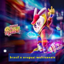 brasil x uruguai multicanais