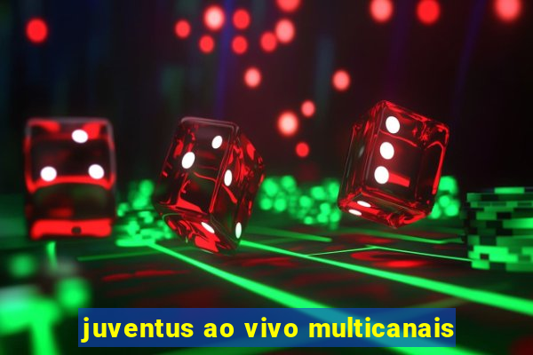 juventus ao vivo multicanais