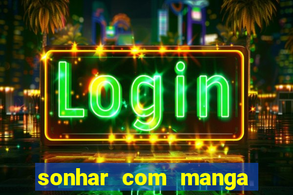 sonhar com manga no jogo do bicho