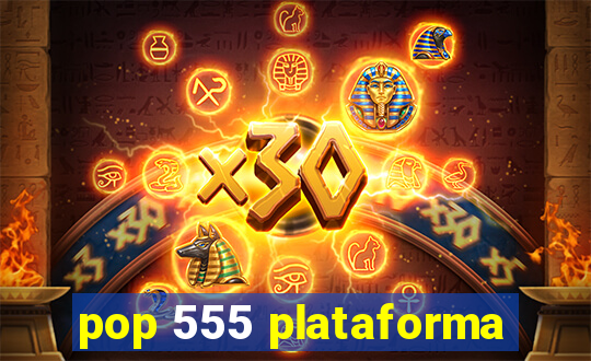 pop 555 plataforma