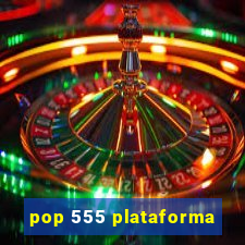 pop 555 plataforma