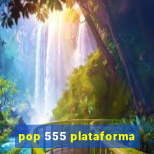 pop 555 plataforma