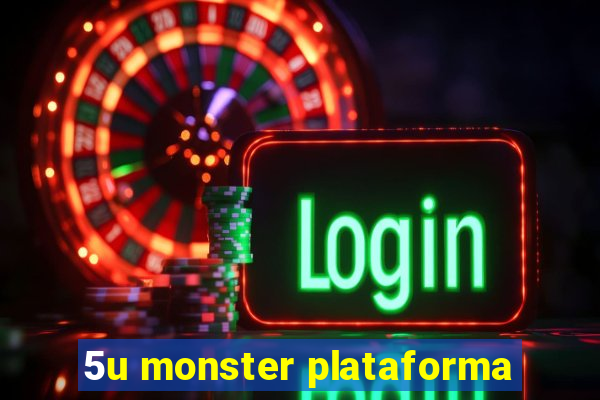 5u monster plataforma