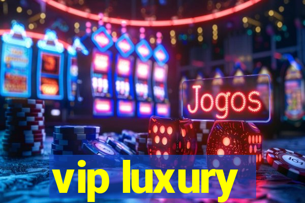 vip luxury