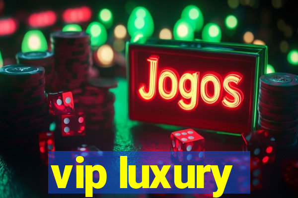 vip luxury