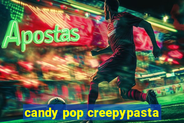 candy pop creepypasta