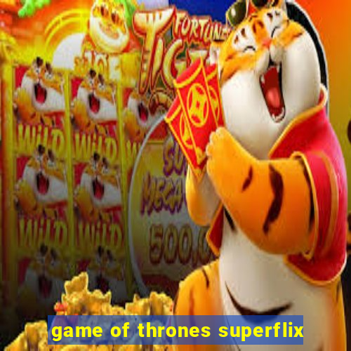 game of thrones superflix