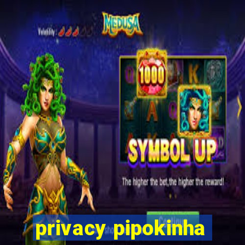 privacy pipokinha