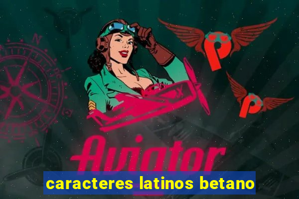 caracteres latinos betano