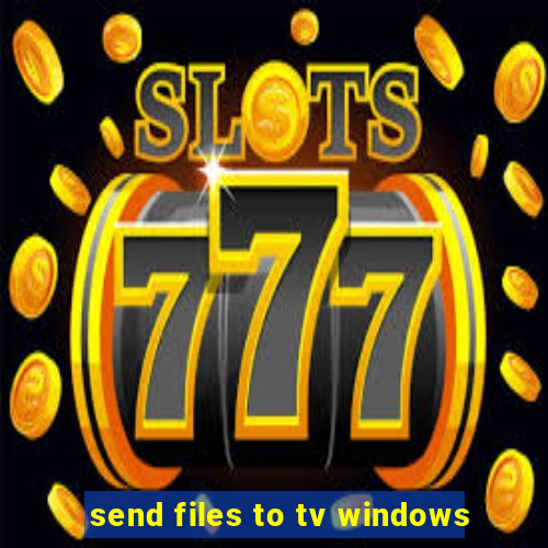 send files to tv windows