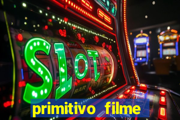 primitivo filme completo dublado mega filmes