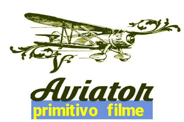 primitivo filme completo dublado mega filmes