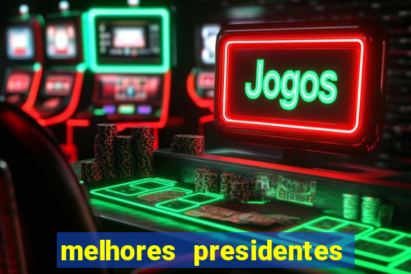 melhores presidentes da história do brasil