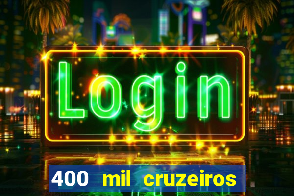 400 mil cruzeiros em reais