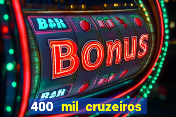 400 mil cruzeiros em reais