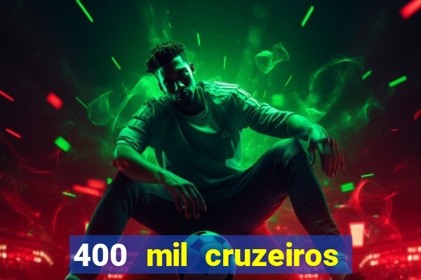 400 mil cruzeiros em reais