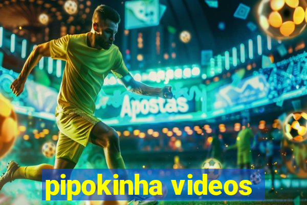 pipokinha videos