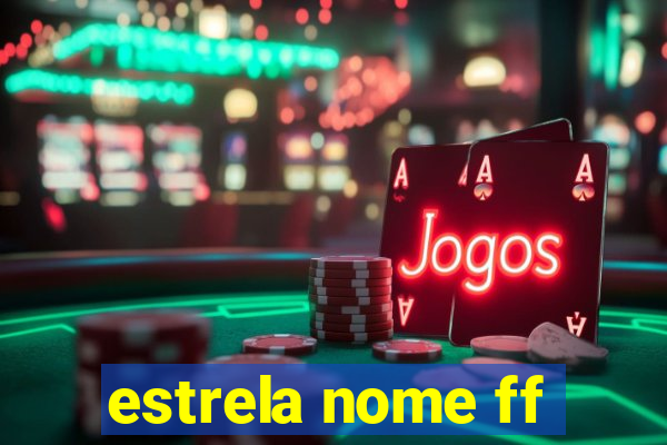 estrela nome ff