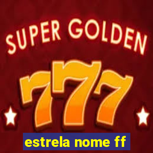 estrela nome ff