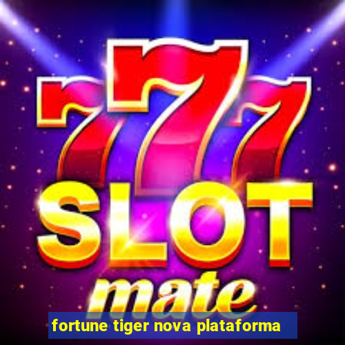 fortune tiger nova plataforma