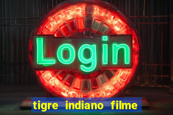 tigre indiano filme indiano tigre e drago