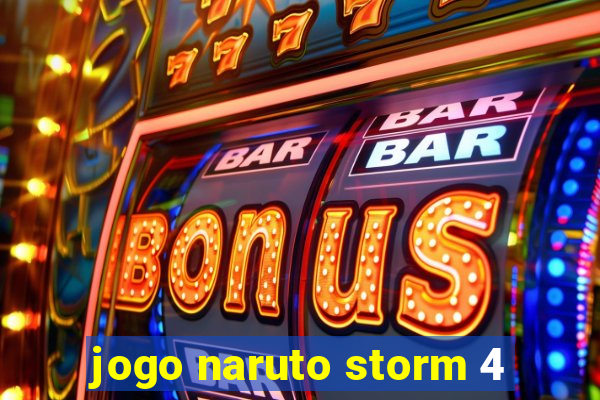 jogo naruto storm 4