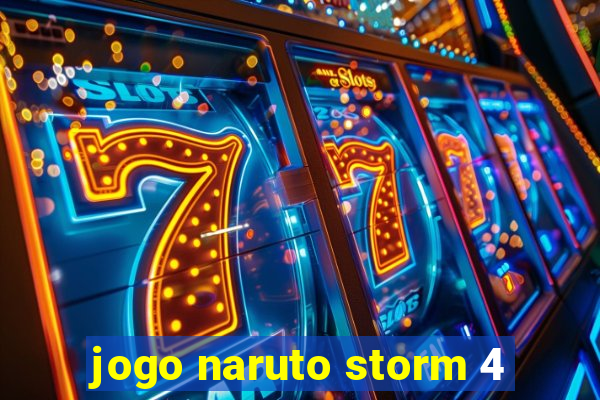 jogo naruto storm 4