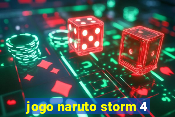 jogo naruto storm 4