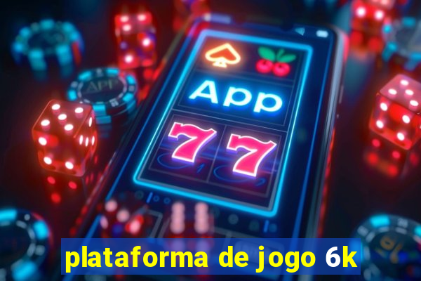 plataforma de jogo 6k