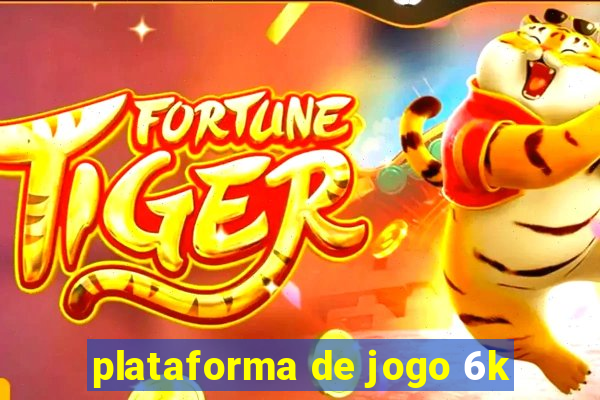 plataforma de jogo 6k