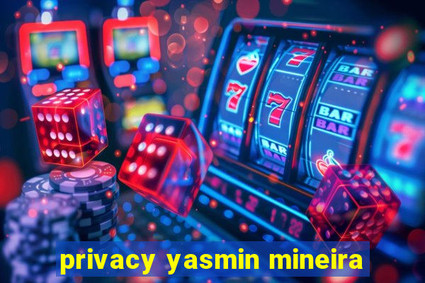 privacy yasmin mineira