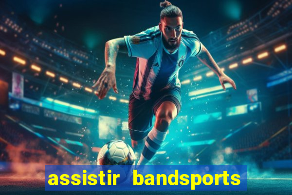 assistir bandsports ao vivo gratis