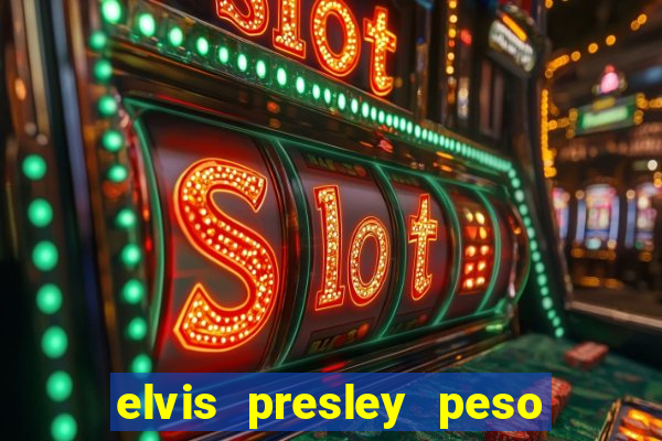 elvis presley peso e altura