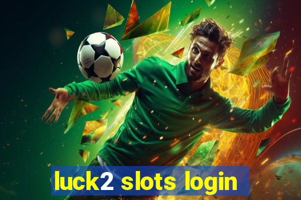 luck2 slots login