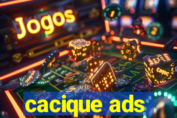 cacique ads