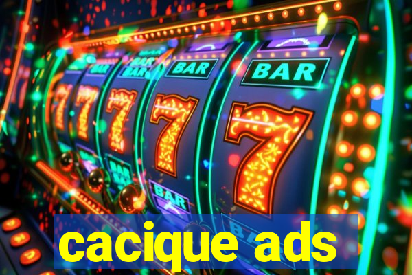 cacique ads