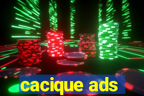 cacique ads