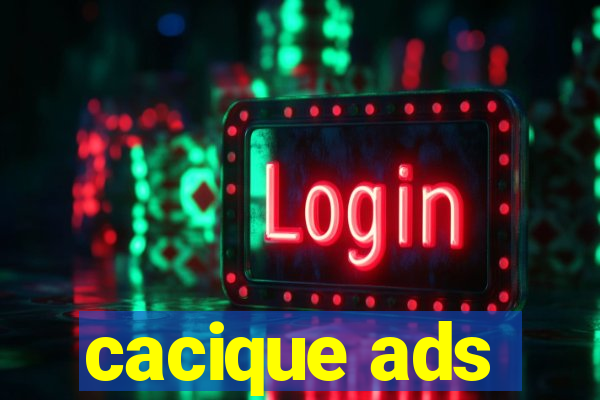 cacique ads