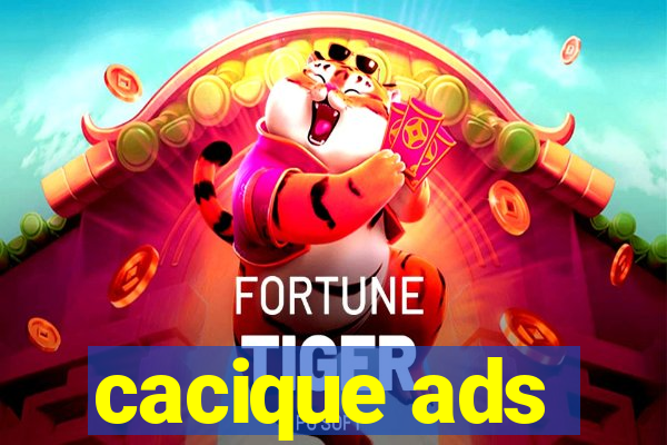 cacique ads