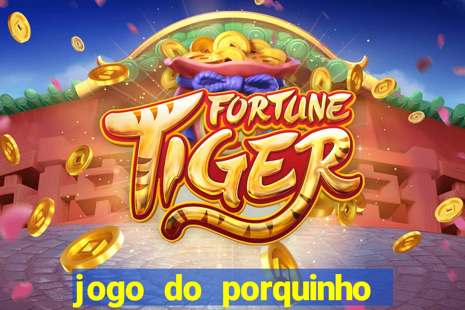 jogo do porquinho de ganhar dinheiro