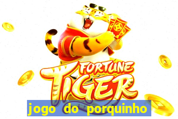 jogo do porquinho de ganhar dinheiro