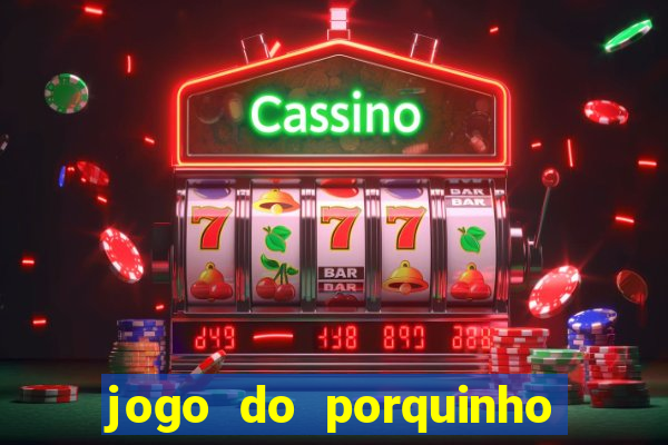 jogo do porquinho de ganhar dinheiro