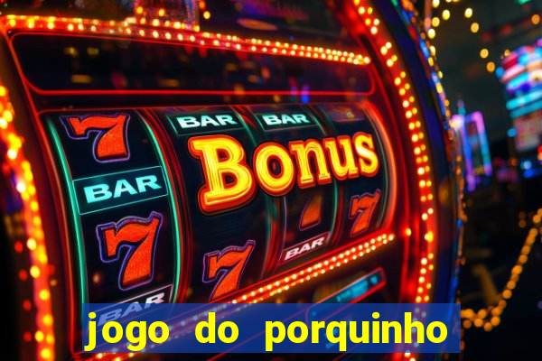 jogo do porquinho de ganhar dinheiro