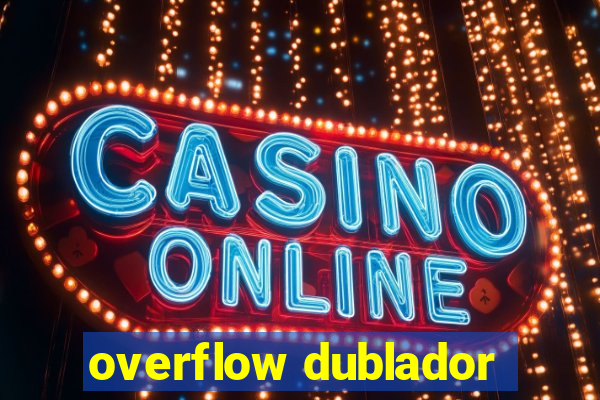 overflow dublador