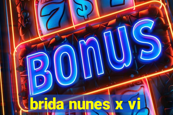 brida nunes x vi